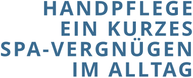 HANDPFLEGE EIN KURZES SPA-VERGNÜGEN IM ALLTAG
