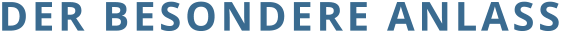 DER BESONDERE ANLASS